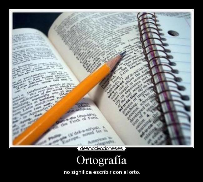 Ortografía - no significa escribir con el orto.