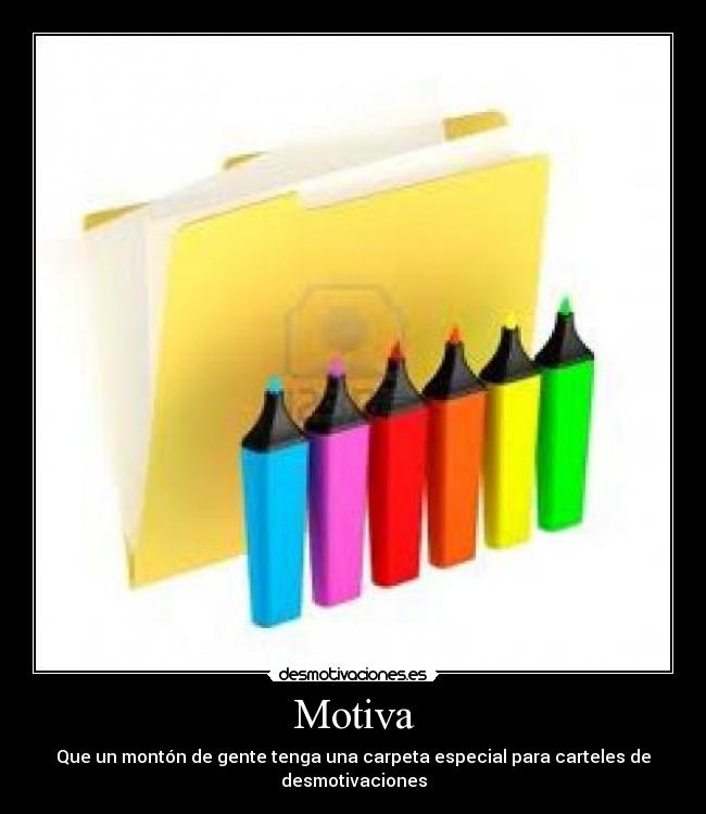 Motiva - Que un montón de gente tenga una carpeta especial para carteles de desmotivaciones