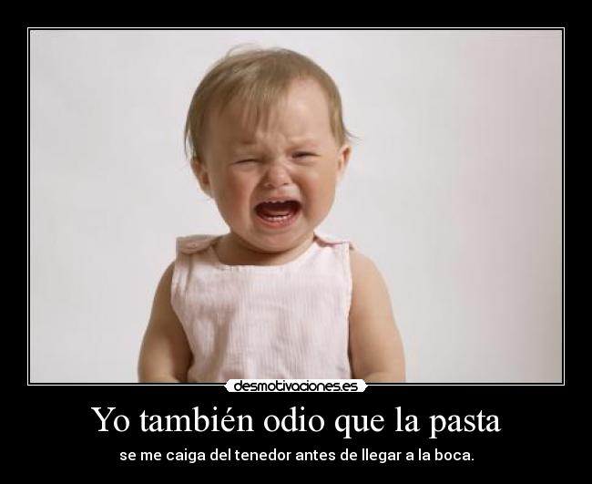 Yo también odio que la pasta - se me caiga del tenedor antes de llegar a la boca.