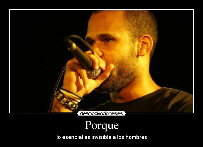 Porque - lo esencial es invisible a los hombres