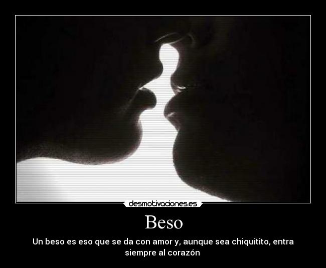 Beso - Un beso es eso que se da con amor y, aunque sea chiquitito, entra
siempre al corazón ♥