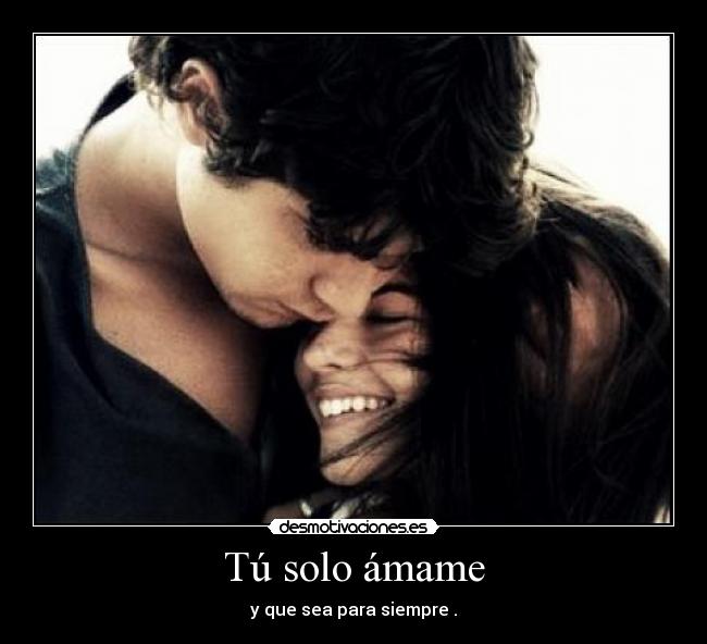 Tú solo ámame - y que sea para siempre .