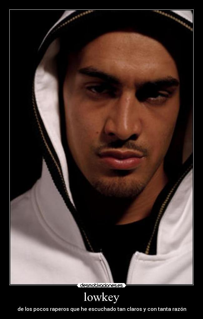 lowkey - de los pocos raperos que he escuchado tan claros y con tanta razón