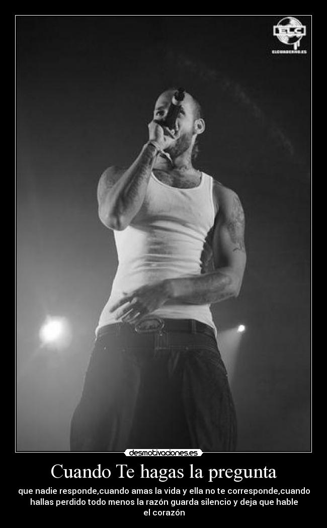 Cuando Te hagas la pregunta - que nadie responde,cuando amas la vida y ella no te corresponde,cuando
hallas perdido todo menos la razón guarda silencio y deja que hable
el corazón