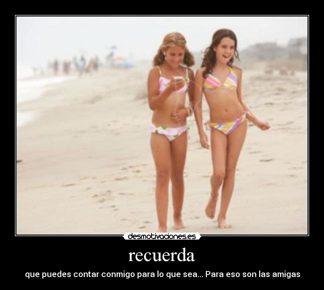 recuerda - que puedes contar conmigo para lo que sea... Para eso son las amigas