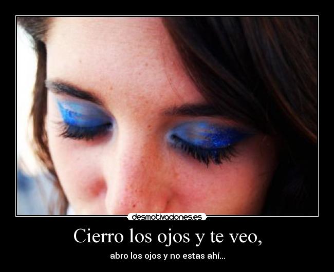 Cierro los ojos y te veo, - abro los ojos y no estas ahí...