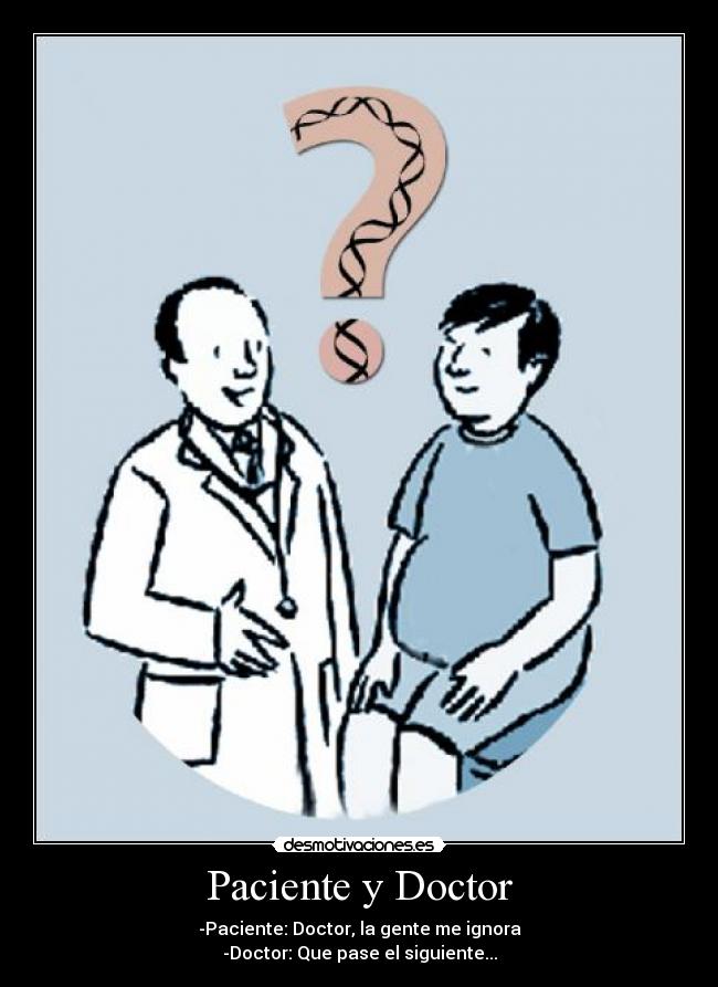 Paciente y Doctor - -Paciente: Doctor, la gente me ignora
-Doctor: Que pase el siguiente...