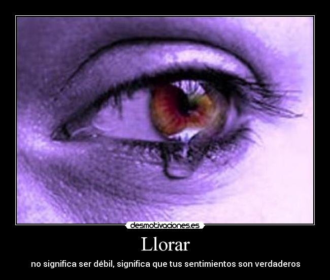 Llorar - no significa ser débil, significa que tus sentimientos son verdaderos