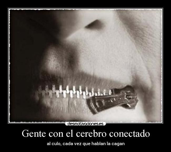 Gente con el cerebro conectado - al culo, cada vez que hablan la cagan