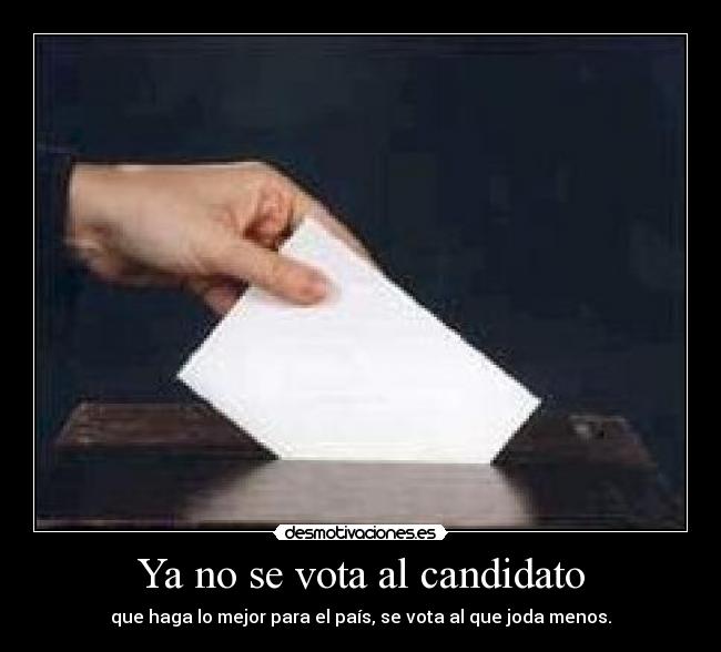 Ya no se vota al candidato - que haga lo mejor para el país, se vota al que joda menos.