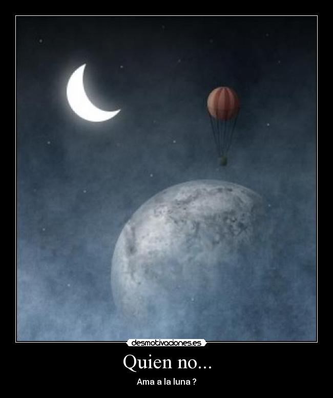 Quien no... - Ama a la luna ?