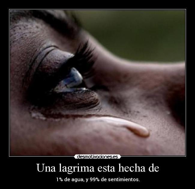 Una lagrima esta hecha de -
