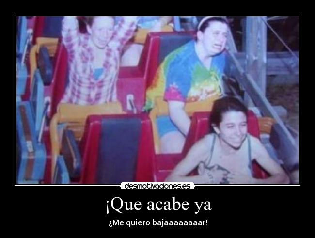 ¡Que acabe ya - ¿Me quiero bajaaaaaaaar!