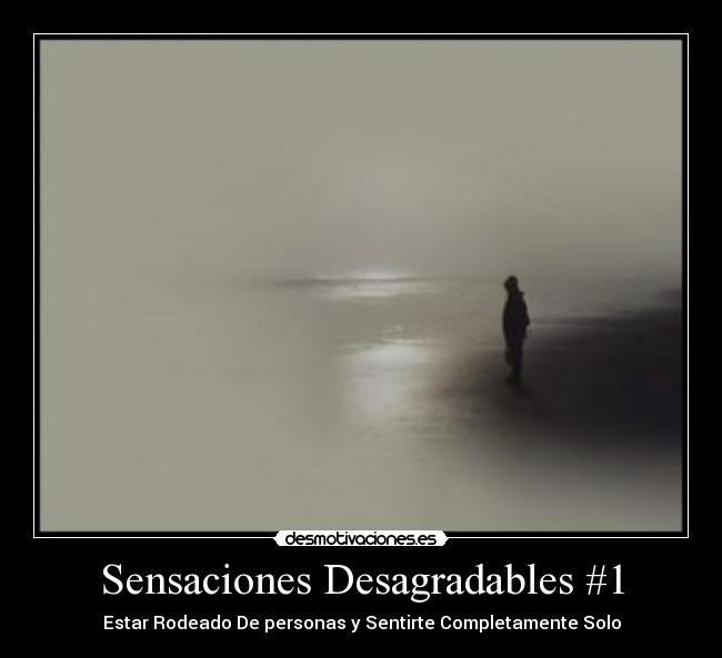 Sensaciones Desagradables #1 - Estar Rodeado De personas y Sentirte Completamente Solo