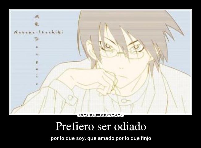 Prefiero ser odiado - por lo que soy, que amado por lo que finjo
