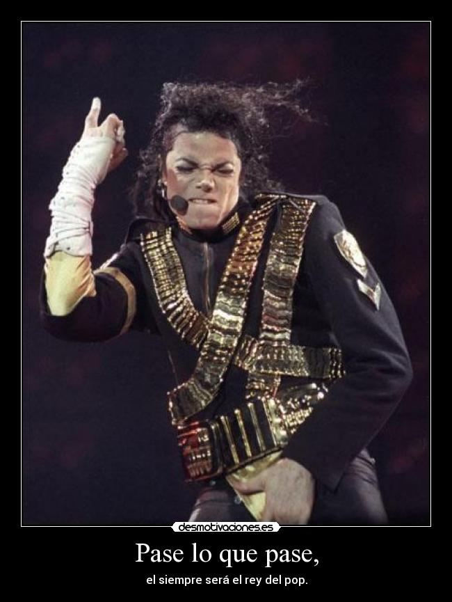 Pase lo que pase, - el siempre será el rey del pop.