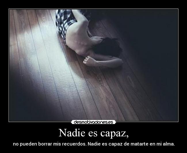 Nadie es capaz, -