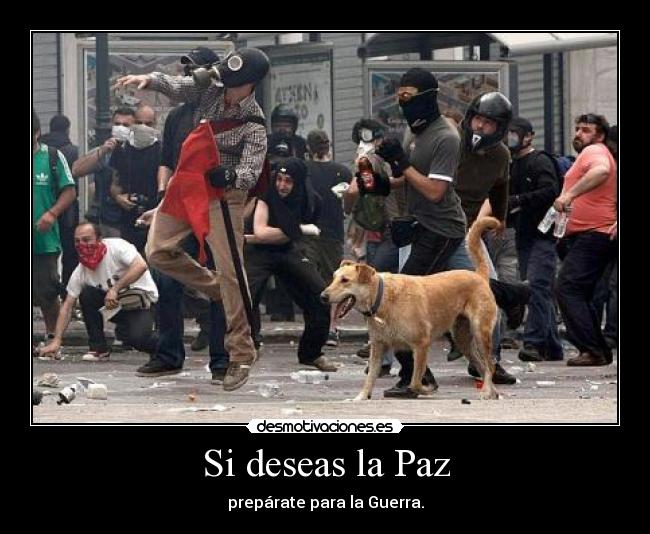 Si deseas la Paz - prepárate para la Guerra.