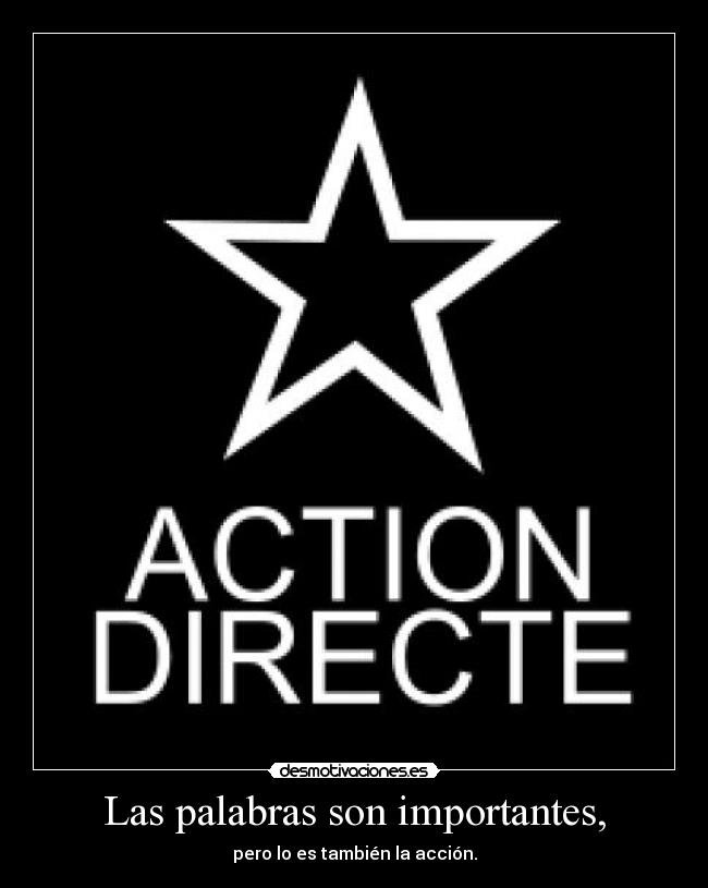 Las palabras son importantes, - pero lo es también la acción.