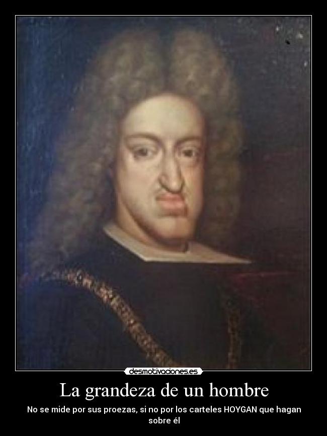 La grandeza de un hombre - No se mide por sus proezas, si no por los carteles HOYGAN que hagan sobre él