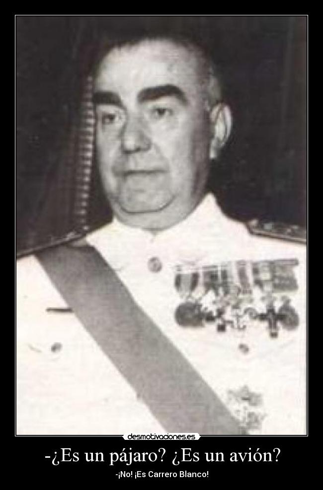 -¿Es un pájaro? ¿Es un avión? - -¡No! ¡Es Carrero Blanco!
