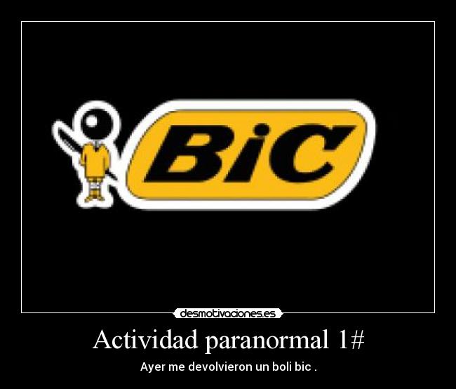 Actividad paranormal 1# - Ayer me devolvieron un boli bic .