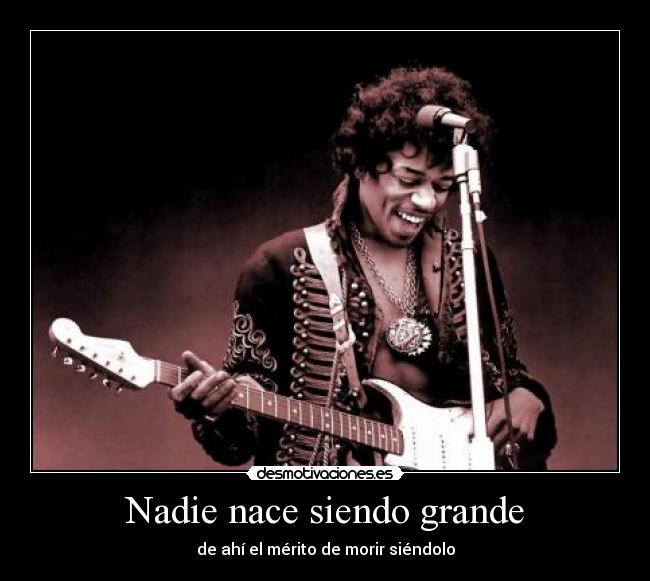 Nadie nace siendo grande - de ahí el mérito de morir siéndolo