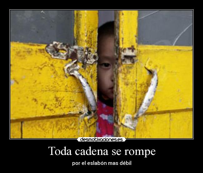 Toda cadena se rompe - por el eslabón mas débil