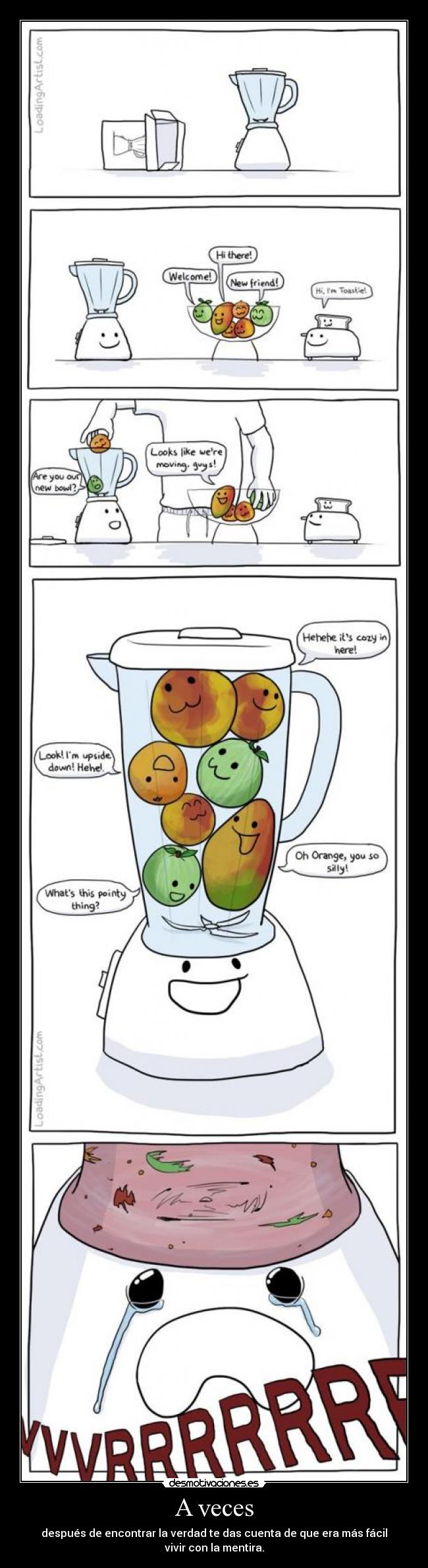 A veces - después de encontrar la verdad te das cuenta de que era más fácil vivir con la mentira.