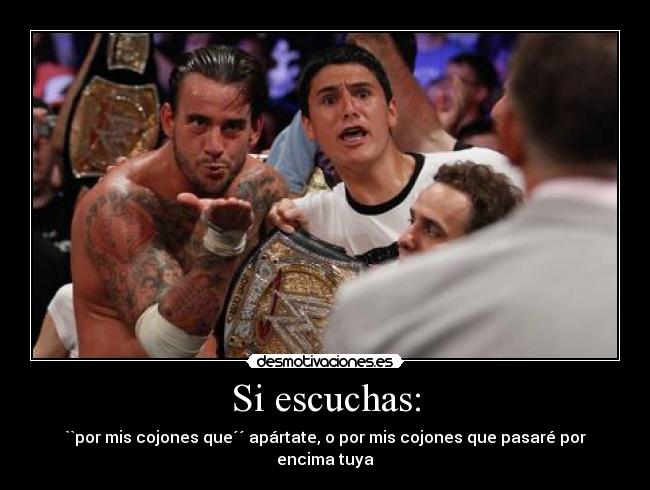 Si escuchas: - ``por mis cojones que´´ apártate, o por mis cojones que pasaré por encima tuya