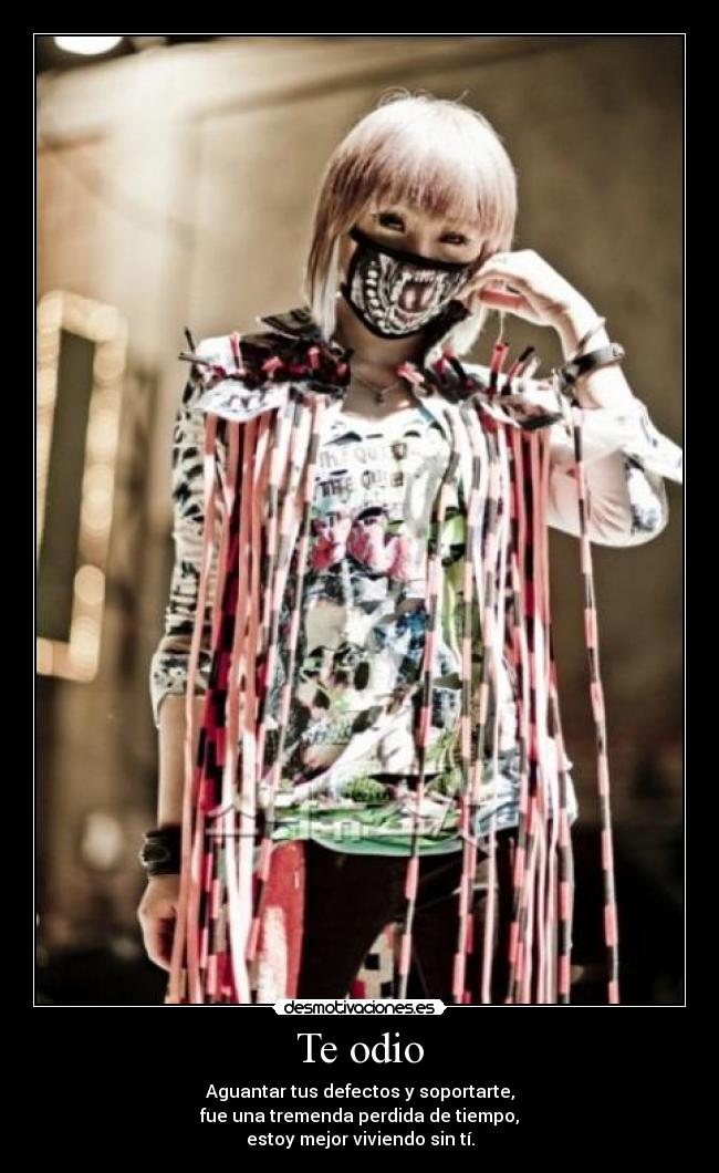 Te odio - Aguantar tus defectos y soportarte,
fue una tremenda perdida de tiempo,
estoy mejor viviendo sin tí.