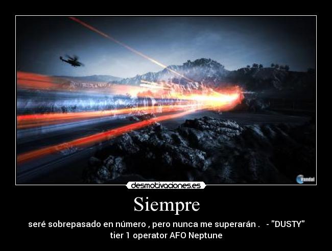 Siempre - seré sobrepasado en número , pero nunca me superarán .   - DUSTY
tier 1 operator AFO Neptune