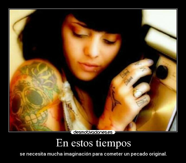 En estos tiempos - se necesita mucha imaginación para cometer un pecado original.