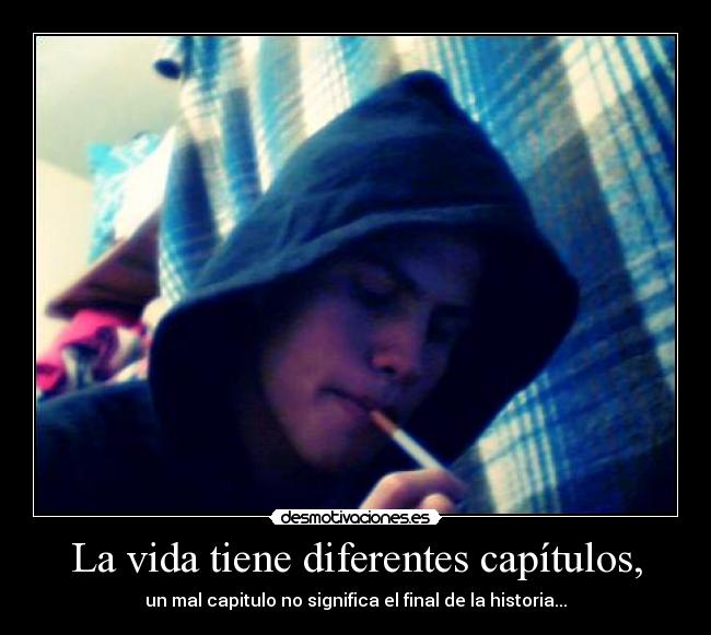 La vida tiene diferentes capítulos, -