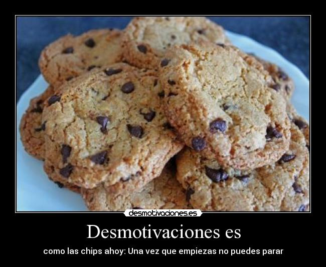 Desmotivaciones es - como las chips ahoy: Una vez que empiezas no puedes parar