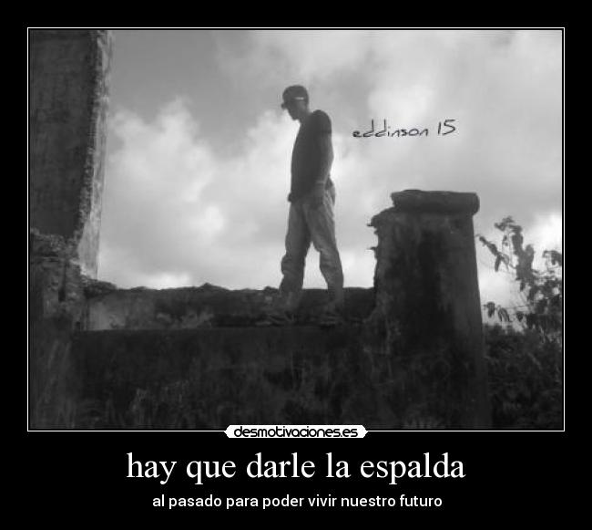 hay que darle la espalda - al pasado para poder vivir nuestro futuro