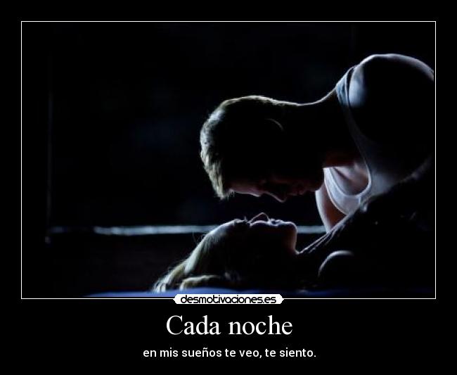 Cada noche - en mis sueños te veo, te siento.