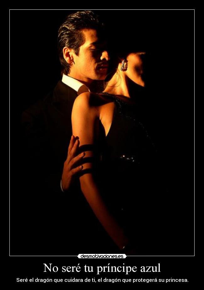No seré tu príncipe azul - Seré el dragón que cuidara de ti, el dragón que protegerá su princesa.