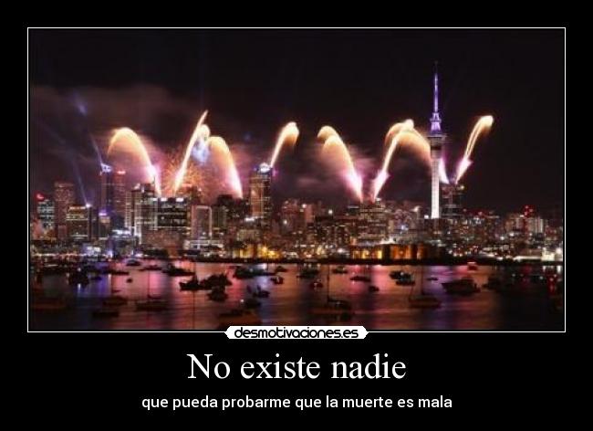 No existe nadie - que pueda probarme que la muerte es mala