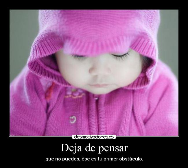 Deja de pensar - que no puedes, ése es tu primer obstáculo.