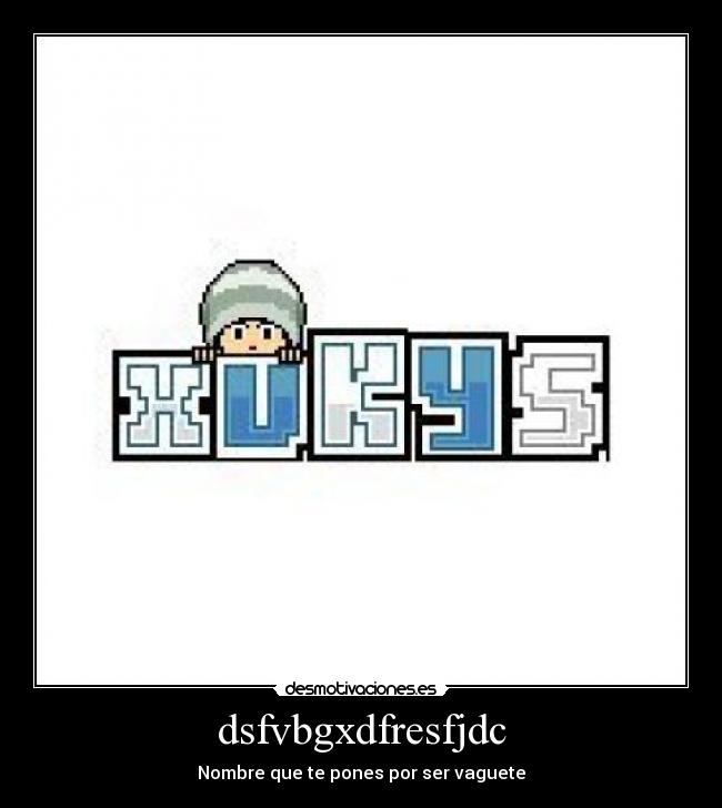 dsfvbgxdfresfjdc - Nombre que te pones por ser vaguete