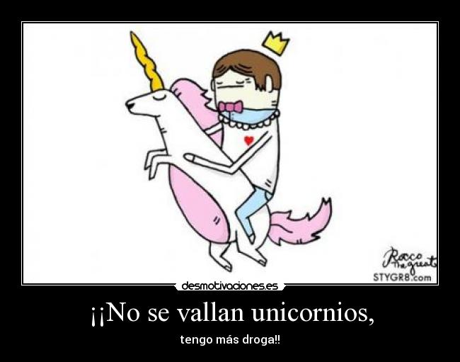 ¡¡No se vallan unicornios, - tengo más droga!!