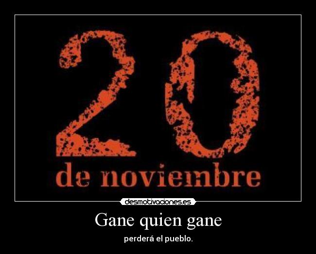 Gane quien gane - perderá el pueblo.