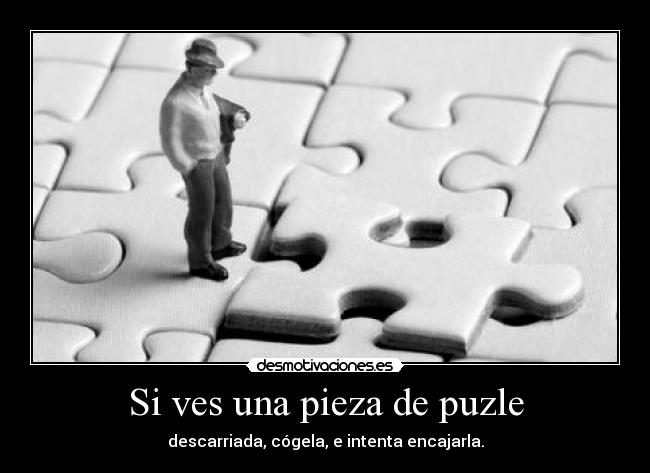 Si ves una pieza de puzle - descarriada, cógela, e intenta encajarla.