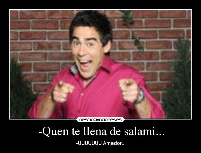 -Quen te llena de salami... - 