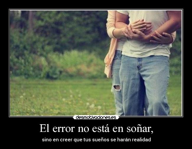 El error no está en soñar, -