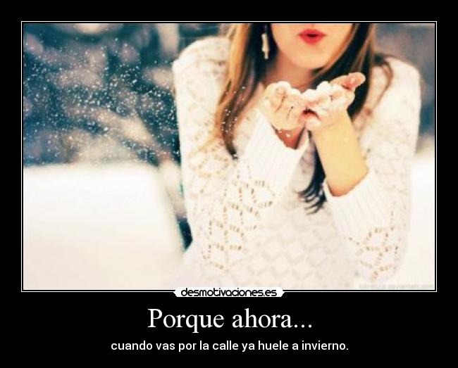 Porque ahora... - cuando vas por la calle ya huele a invierno.