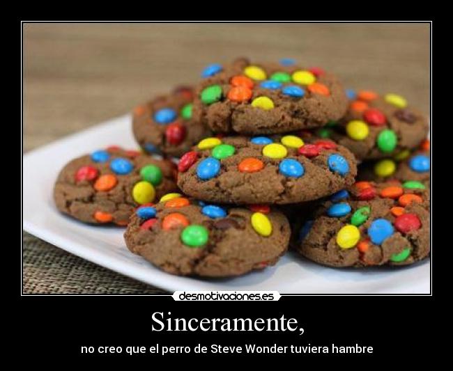 Sinceramente, - no creo que el perro de Steve Wonder tuviera hambre