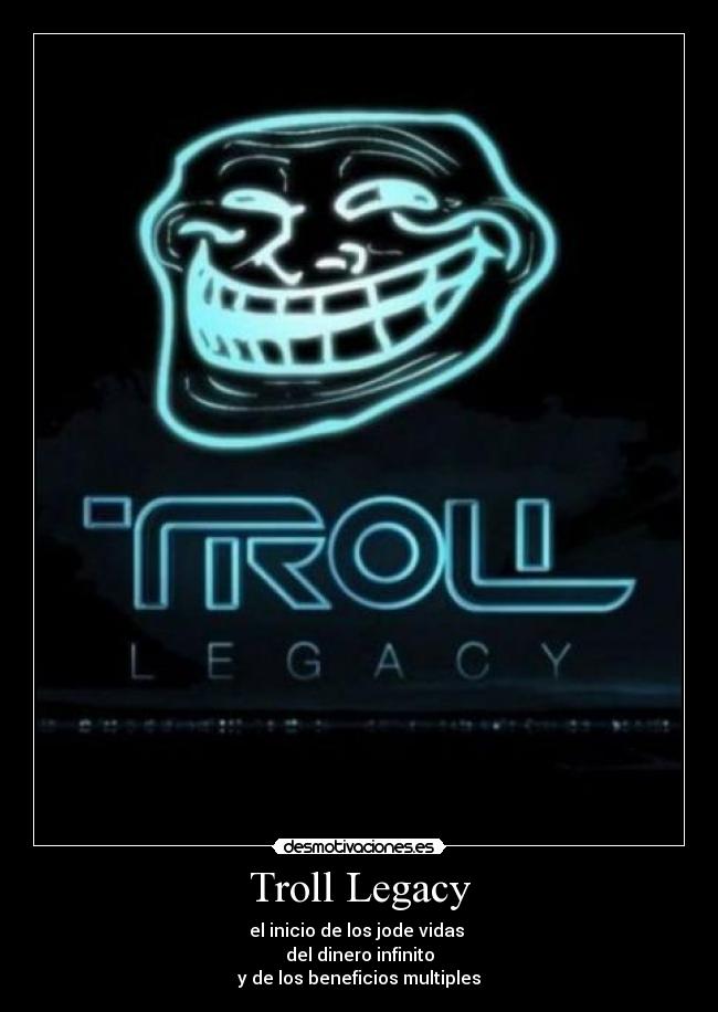 Troll Legacy - el inicio de los jode vidas
del dinero infinito
y de los beneficios multiples