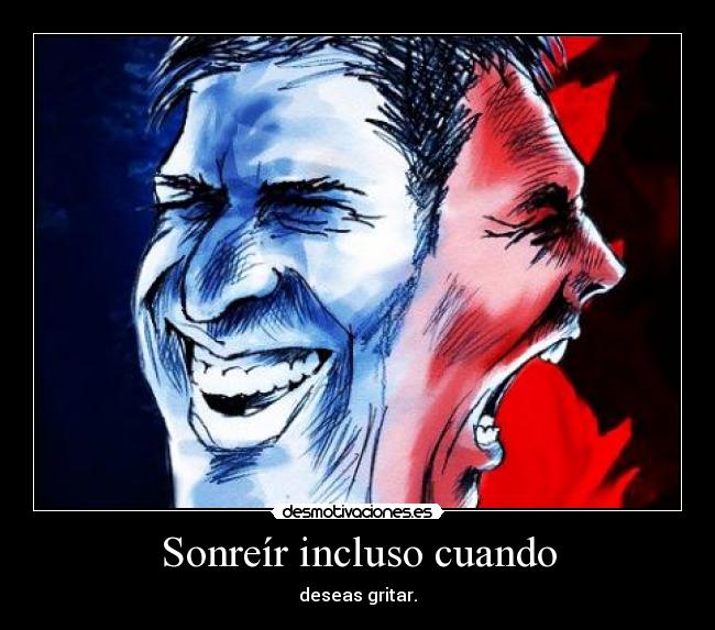 Sonreír incluso cuando - deseas gritar.